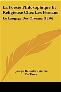 La Poesie Philosophique Et Religieuse Chez Les Persans: Le Langage Des Oiseaux (1856) (Paperback)
