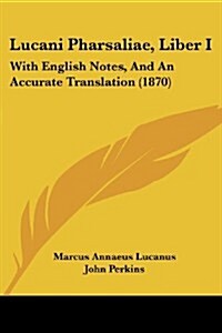 Lucani Pharsaliae, Liber I: With English Notes, and an Accurate Translation (1870) (Paperback)