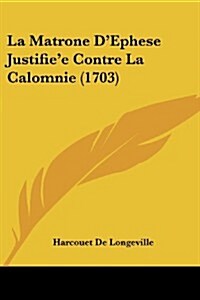 La Matrone DEphese Justifiee Contre La Calomnie (1703) (Paperback)