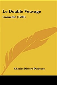 Le Double Veuvage: Comedie (1701) (Paperback)