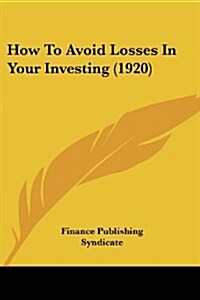 How to Avoid Losses in Your Investing (1920) (Paperback)