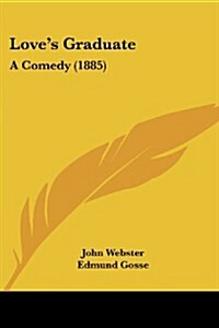 Loves Graduate: A Comedy (1885) (Paperback)