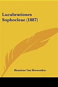 Lucubrationes Sophocleae (1887) (Paperback)