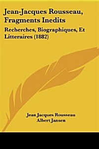Jean-Jacques Rousseau, Fragments Inedits: Recherches, Biographiques, Et Litteraires (1882) (Paperback)