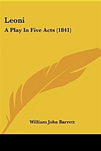 Leoni: A Play in Five Acts (1841) (Paperback)