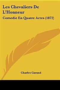 Les Chevaliers de LHonneur: Comedie En Quatre Actes (1872) (Paperback)