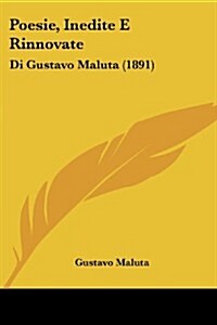 Poesie, Inedite E Rinnovate: Di Gustavo Maluta (1891) (Paperback)