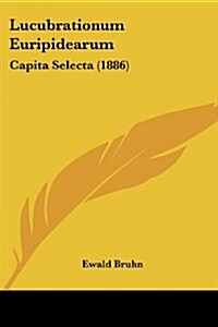 Lucubrationum Euripidearum: Capita Selecta (1886) (Paperback)