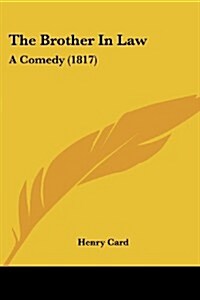 The Brother in Law: A Comedy (1817) (Paperback)