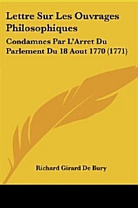 Lettre Sur Les Ouvrages Philosophiques: Condamnes Par LArret Du Parlement Du 18 Aout 1770 (1771) (Paperback)