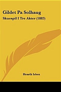 Gildet Pa Solhaug: Skuespil I Tre Akter (1883) (Paperback)