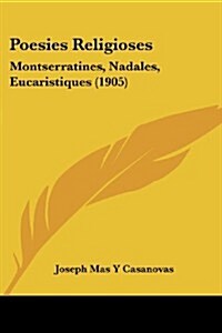 Poesies Religioses: Montserratines, Nadales, Eucaristiques (1905) (Paperback)