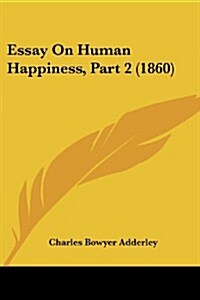 Essay on Human Happiness, Part 2 (1860) (Paperback)