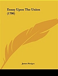 Essay Upon the Union (1706) (Paperback)
