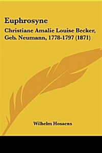 Euphrosyne: Christiane Amalie Louise Becker, Geb. Neumann, 1778-1797 (1871) (Paperback)