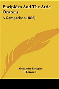 Euripides and the Attic Orators: A Comparison (1898) (Paperback)