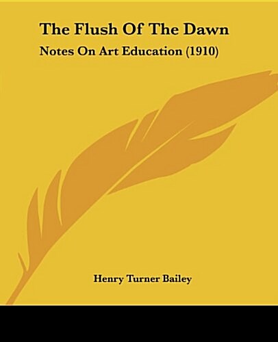 The Flush of the Dawn: Notes on Art Education (1910) (Paperback)