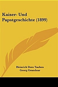 Kaiser- Und Papstgeschichte (1899) (Paperback)