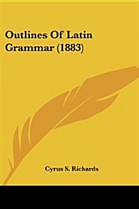 Outlines of Latin Grammar (1883) (Paperback)