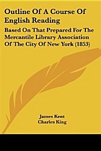 Outline of a Course of English Reading: Based on That Prepared for the Mercantile Library Association of the City of New York (1853) (Paperback)
