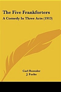 The Five Frankforters: A Comedy in Three Acts (1913) (Paperback)