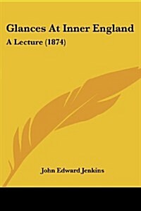 Glances at Inner England: A Lecture (1874) (Paperback)