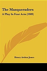 The Masqueraders: A Play in Four Acts (1909) (Paperback)