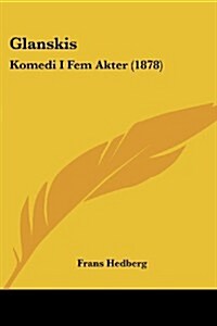 Glanskis: Komedi I Fem Akter (1878) (Paperback)