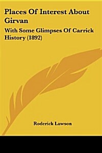 Places of Interest about Girvan: With Some Glimpses of Carrick History (1892) (Paperback)