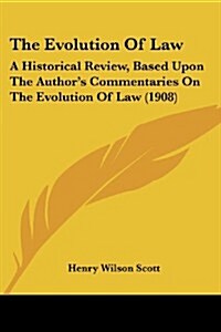 The Evolution of Law: A Historical Review, Based Upon the Authors Commentaries on the Evolution of Law (1908) (Paperback)