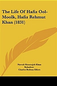 The Life of Hafiz Ool-Moolk, Hafiz Rehmut Khan (1831) (Paperback)