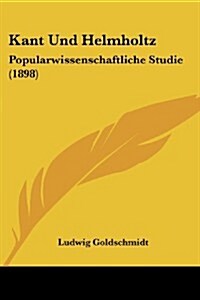 Kant Und Helmholtz: Popularwissenschaftliche Studie (1898) (Paperback)