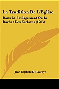 La Tradition de LEglise: Dans Le Soulagement Ou Le Rachat Des Esclaves (1703) (Paperback)
