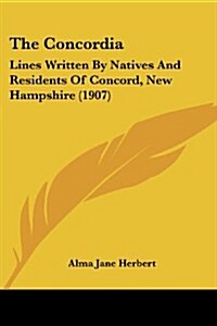 The Concordia: Lines Written by Natives and Residents of Concord, New Hampshire (1907) (Paperback)