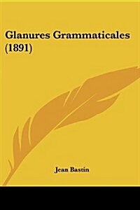 Glanures Grammaticales (1891) (Paperback)