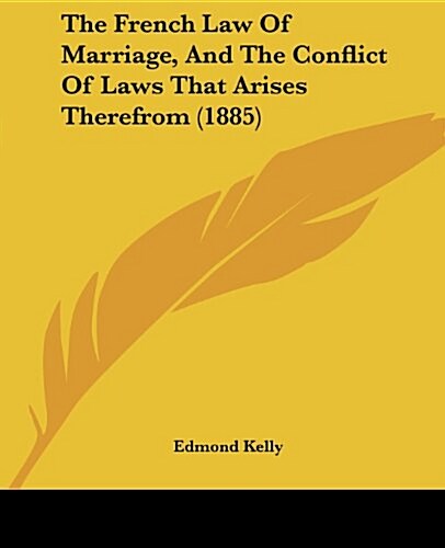 The French Law of Marriage, and the Conflict of Laws That Arises Therefrom (1885) (Paperback)