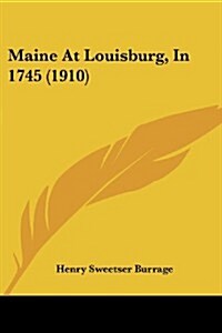 Maine at Louisburg, in 1745 (1910) (Paperback)