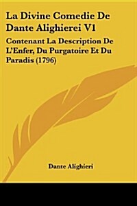 La Divine Comedie de Dante Alighierei V1: Contenant La Description de LEnfer, Du Purgatoire Et Du Paradis (1796) (Paperback)