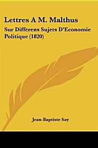 Lettres A M. Malthus: Sur Differens Sujets DEconomie Politique (1820) (Paperback)