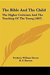 The Bible and the Child: The Higher Criticism and the Teaching of the Young (1897) (Paperback)