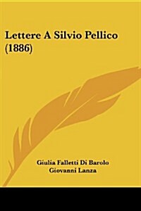 Lettere a Silvio Pellico (1886) (Paperback)