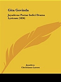 Gita Govinda: Jayadevae Poetae Indici Drama Lyricum (1836) (Paperback)