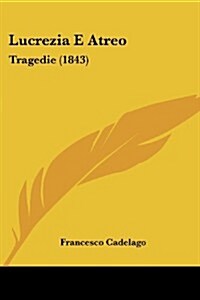 Lucrezia E Atreo: Tragedie (1843) (Paperback)