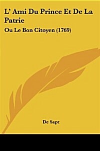 L Ami Du Prince Et de La Patrie: Ou Le Bon Citoyen (1769) (Paperback)