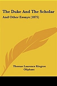 The Duke and the Scholar: And Other Essays (1875) (Paperback)