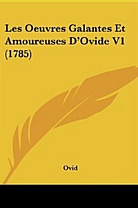 Les Oeuvres Galantes Et Amoureuses DOvide V1 (1785) (Paperback)