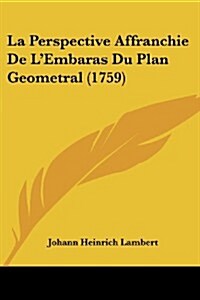 La Perspective Affranchie de LEmbaras Du Plan Geometral (1759) (Paperback)