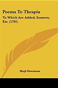 Poems to Thespia: To Which Are Added, Sonnets, Etc. (1791) (Paperback)