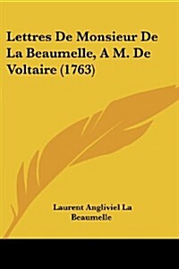 Lettres de Monsieur de La Beaumelle, A M. de Voltaire (1763) (Paperback)