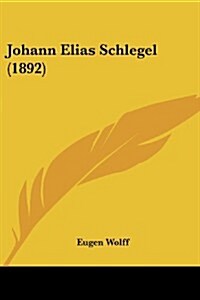 Johann Elias Schlegel (1892) (Paperback)